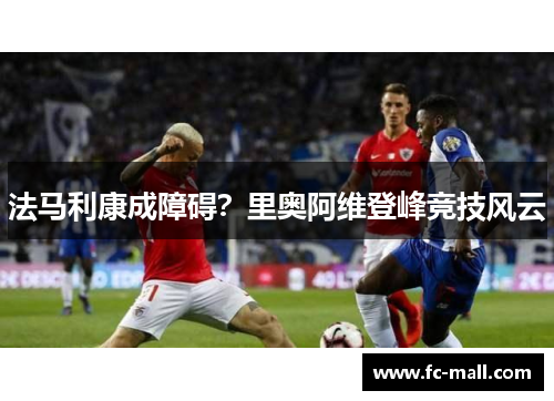 法马利康成障碍？里奥阿维登峰竞技风云